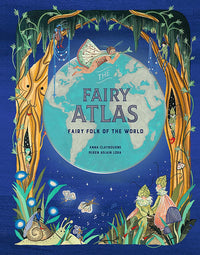 Fairy Atlas by Anna Claybourne, Illustrated by Miren Asiain Lora